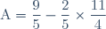 \text{A}=\dfrac{9}{5}-\dfrac{2}{5}\times\dfrac{11}{4}